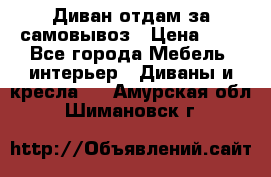 Диван отдам за самовывоз › Цена ­ 1 - Все города Мебель, интерьер » Диваны и кресла   . Амурская обл.,Шимановск г.